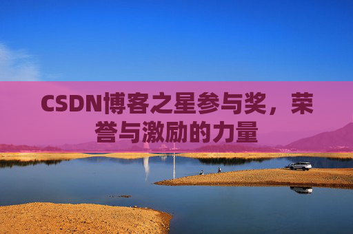 CSDN博客之星参与奖,荣誉与激励的力量